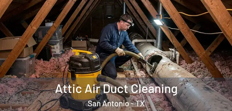 Attic Air Duct Cleaning San Antonio - TX