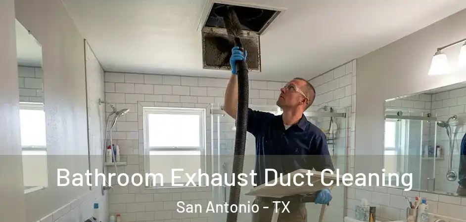 Bathroom Exhaust Duct Cleaning San Antonio - TX