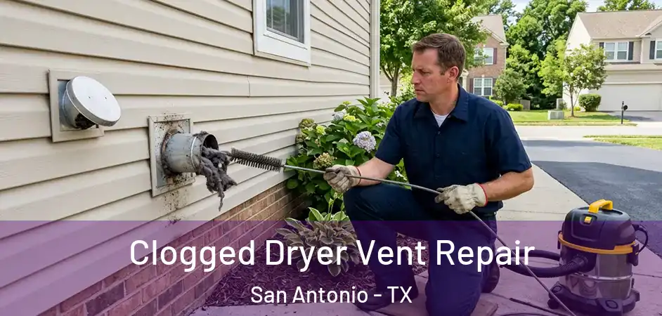 Clogged Dryer Vent Repair San Antonio - TX