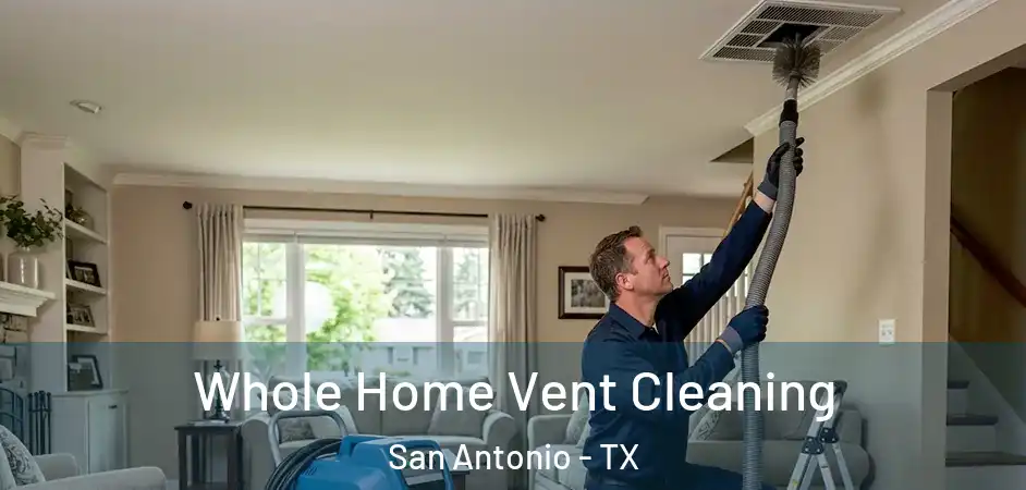  Whole Home Vent Cleaning San Antonio - TX